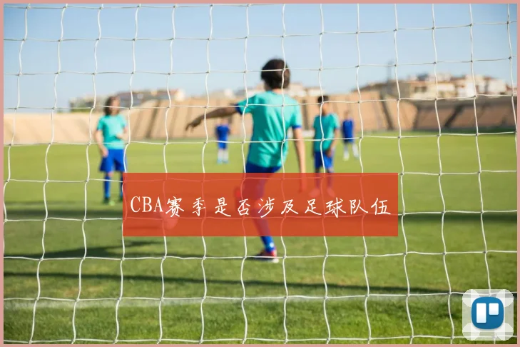 CBA赛季是否涉及足球队伍