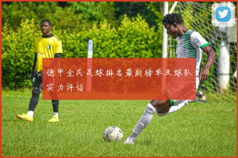 德甲全民足球排名最新榜单及球队实力评估